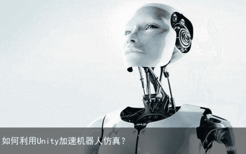 如何利用Unity加速机器人仿真？