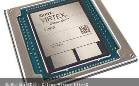 高速计算新体验：Xilinx Virtex UltraScale+ FPGA 新添独一无二高速新成员