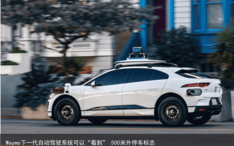 Waymo下一代自动驾驶系统可以“看到” 500米外停车标志