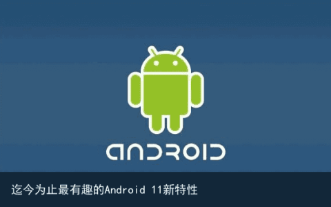 迄今为止最有趣的Android 11新特性